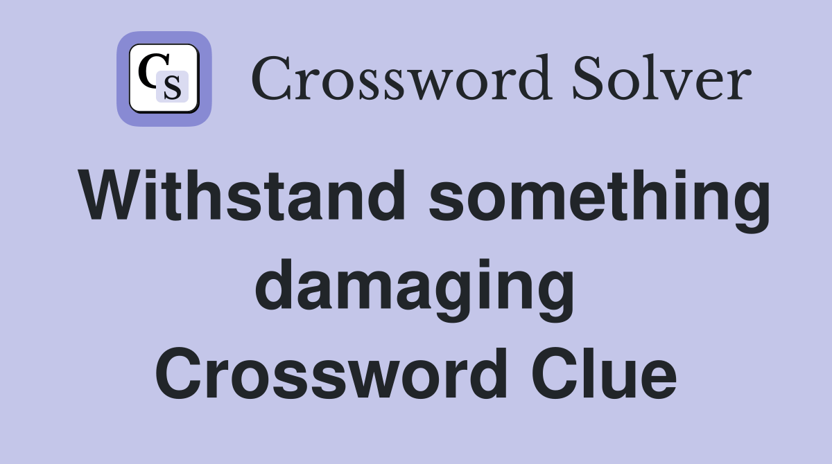 Withstand something damaging Crossword Clue Answers Crossword Solver